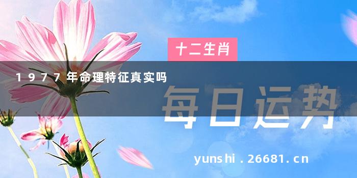 1977年命理特征真实吗
