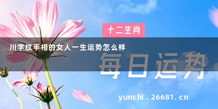 川字纹手相的女人一生运势怎么样