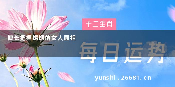 擅长把握婚姻的女人面相