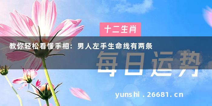 教你轻松看懂手相:男人左手生命线有两条