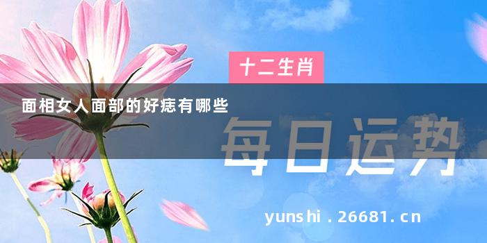 面相女人面部的好痣有哪些
